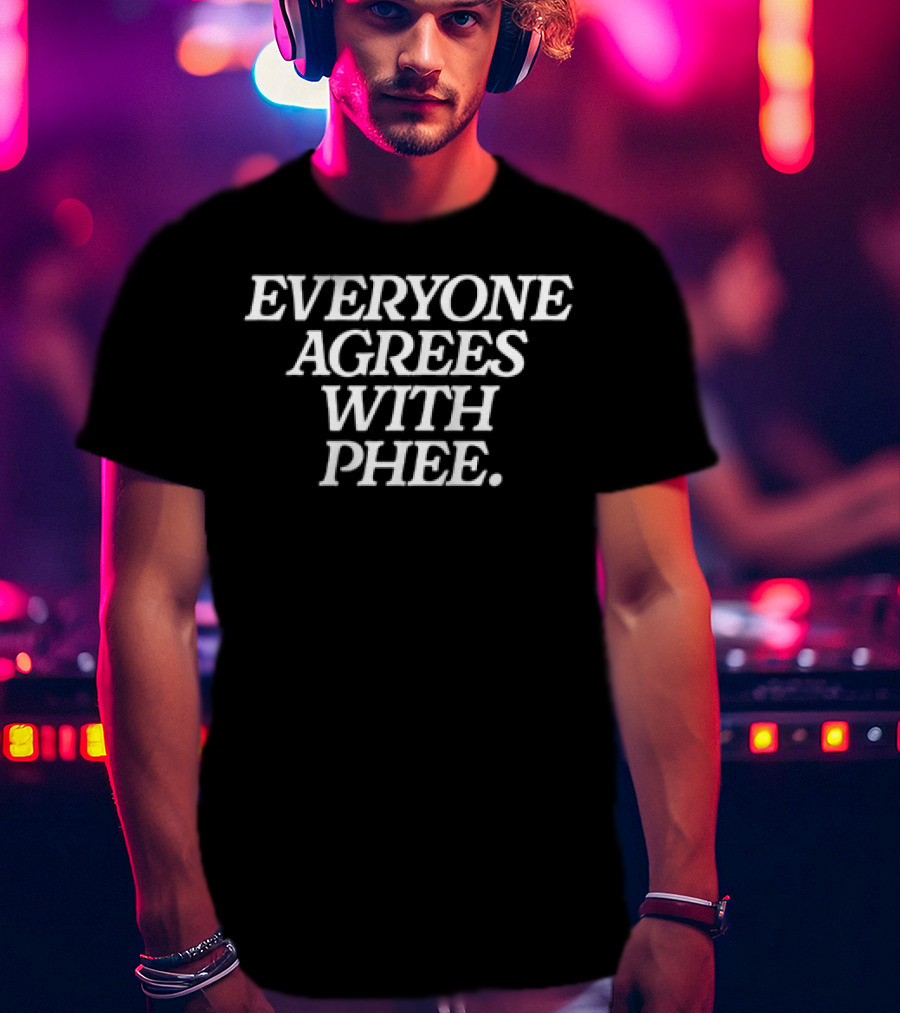 Everyone Agrees With Phee T-Shirt