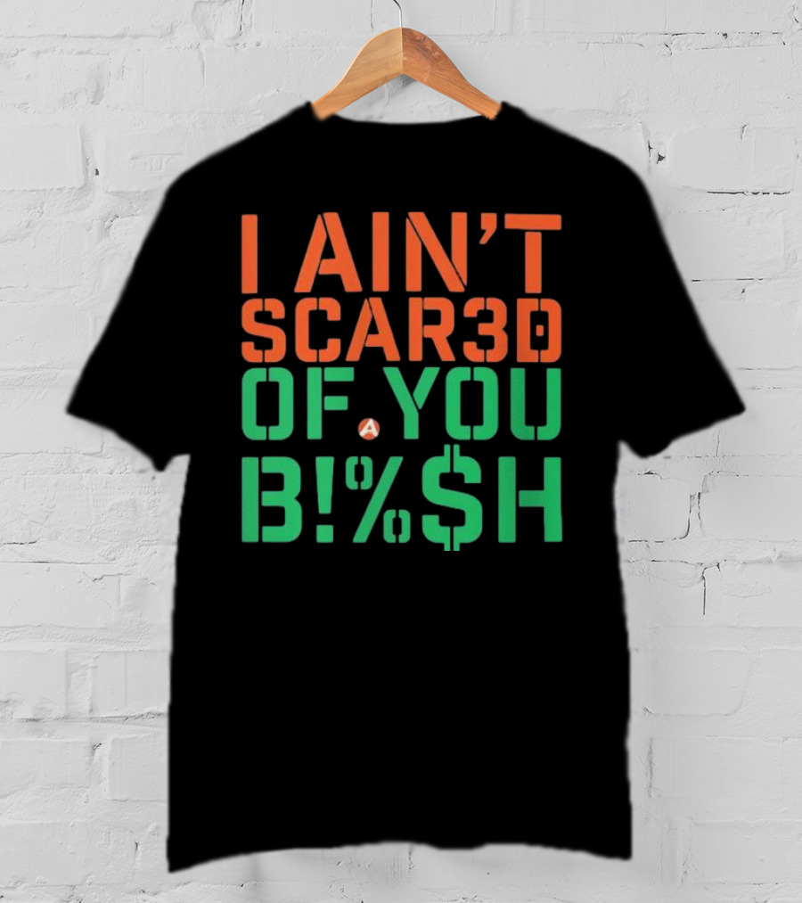 I Ain’t Scared Of You Bish T-Shirt