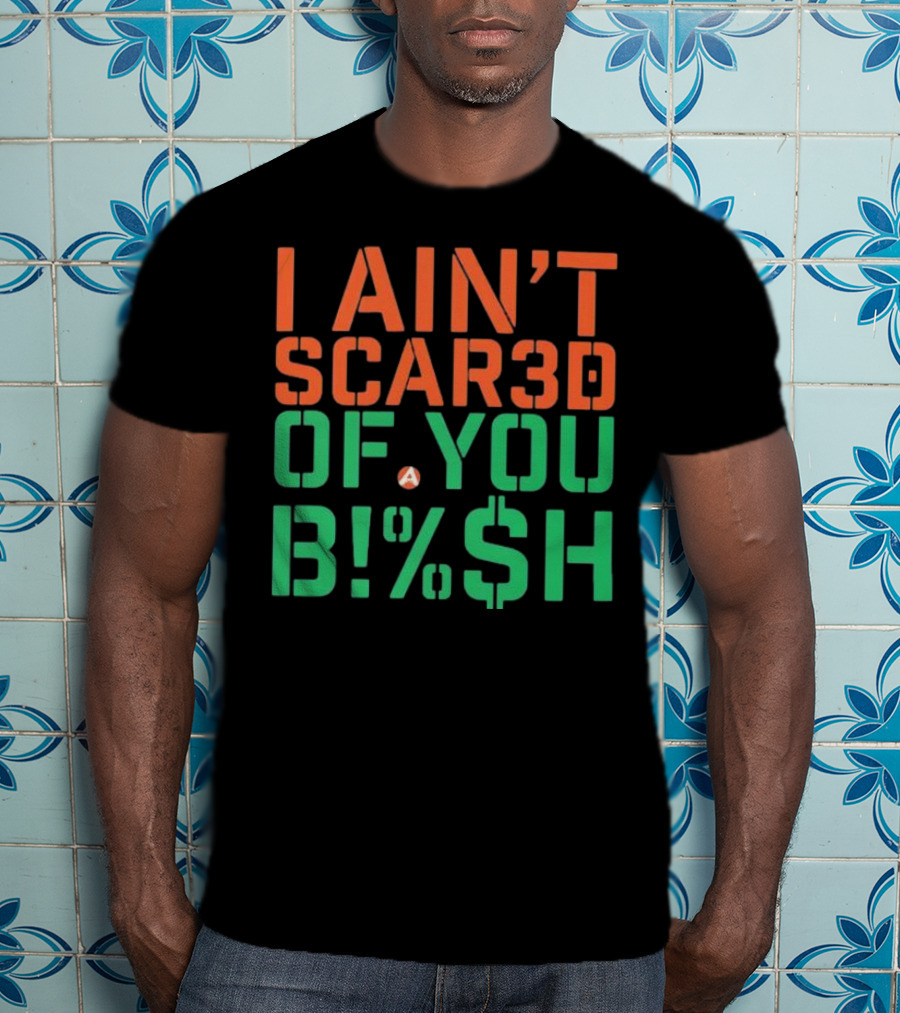 I Ain’t Scared Of You Bish T-Shirt