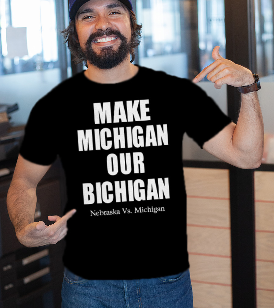 Nebraska Vs Michigan Make Michigan Our Bichigan T-Shirt