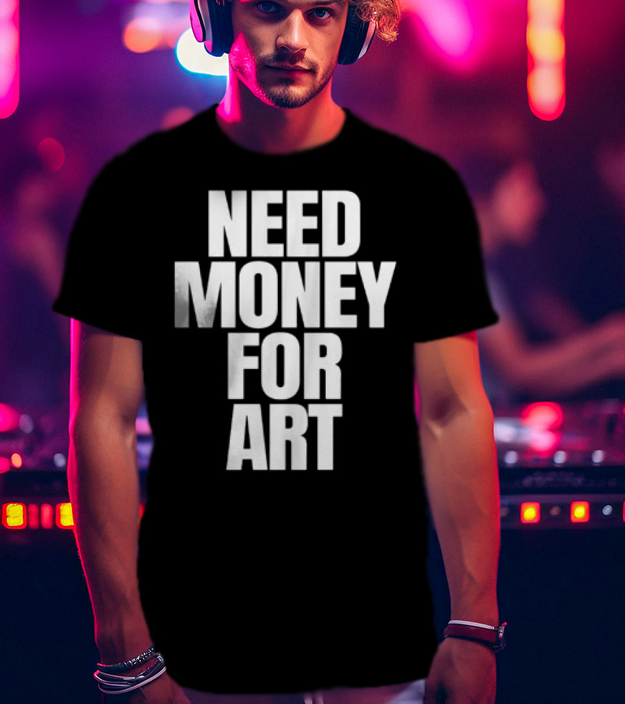 Need Money For Art T-Shirt