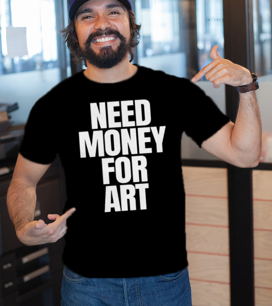 Need Money For Art T-Shirt