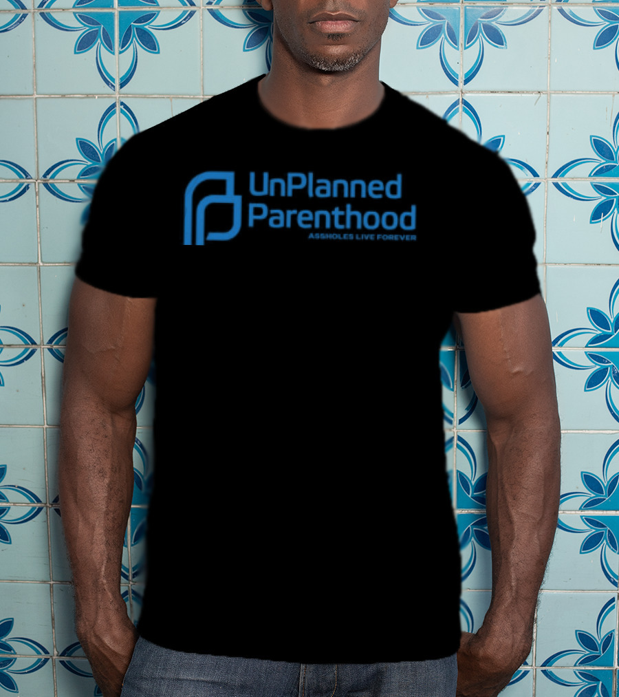 Limted Unplanned Parenthood Assholes Live Forever T-Shirt