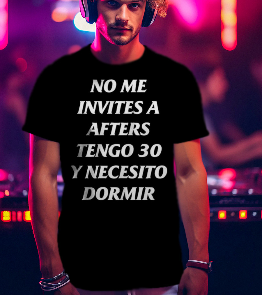 No Me Invites A Afters Tengo 30 Y Necesito Dormir Divertido Mensaje De Edad Y Cansancio T-Shirt