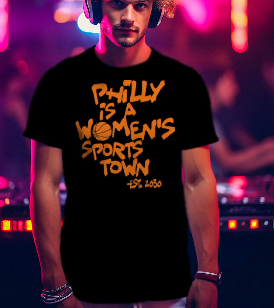 Philly Is A Women's Sports Town Est 2030 Basketball Theme T-Shirt