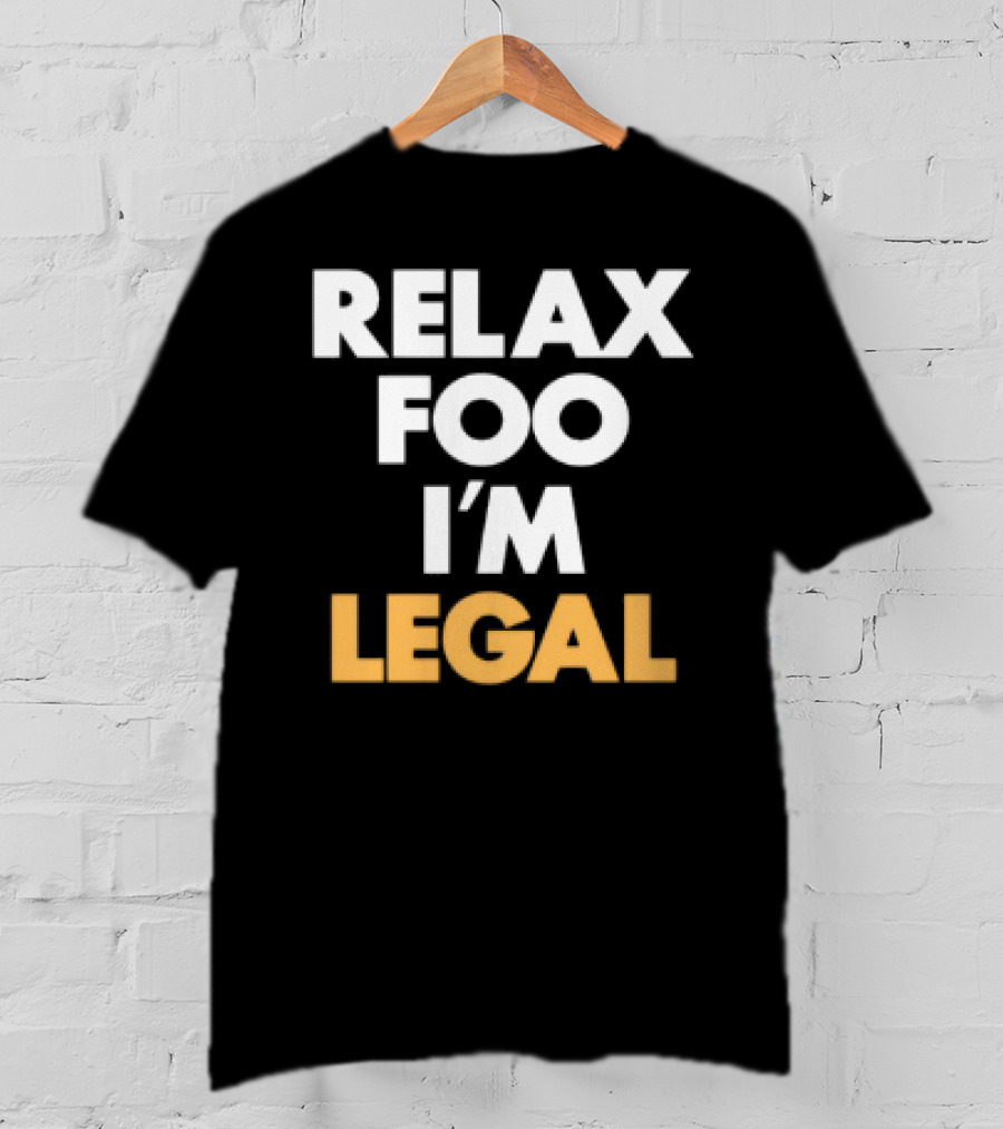 Relax Foo I'm Legal T-Shirt