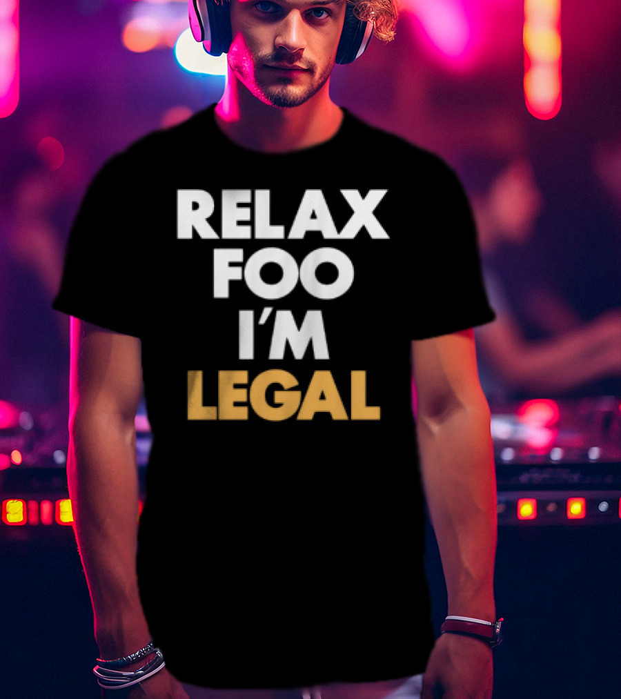 Relax Foo I'm Legal T-Shirt