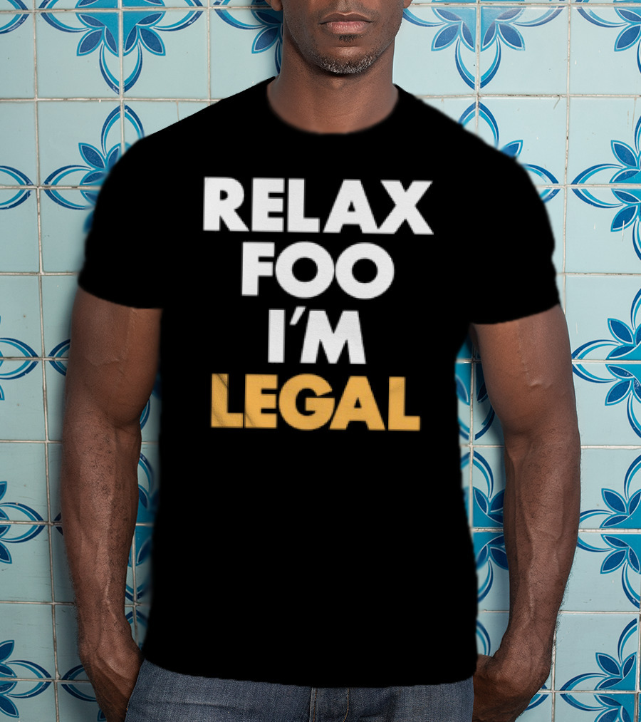 Relax Foo I'm Legal T-Shirt