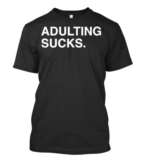 ADULTING SUCKS Original Text Bold Statement T-Shirt
