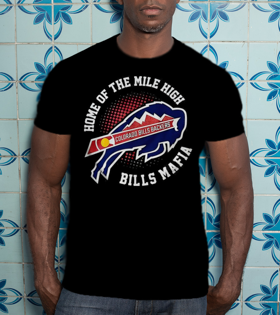 Home Of The Mile High Colorado Bills Backers Bills Mafia T-Shirt
