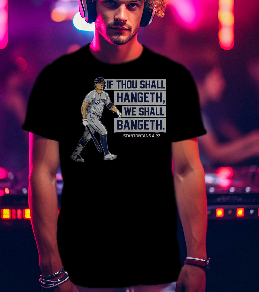 New York Yankees Giancarlo Stanton If Thou Shall Hangeth We Shall Bangeth Baseball T-Shirt