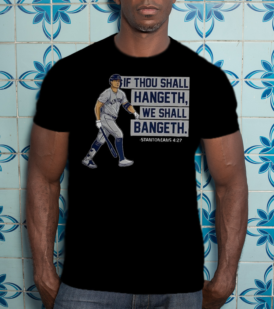 New York Yankees Giancarlo Stanton If Thou Shall Hangeth We Shall Bangeth Baseball T-Shirt