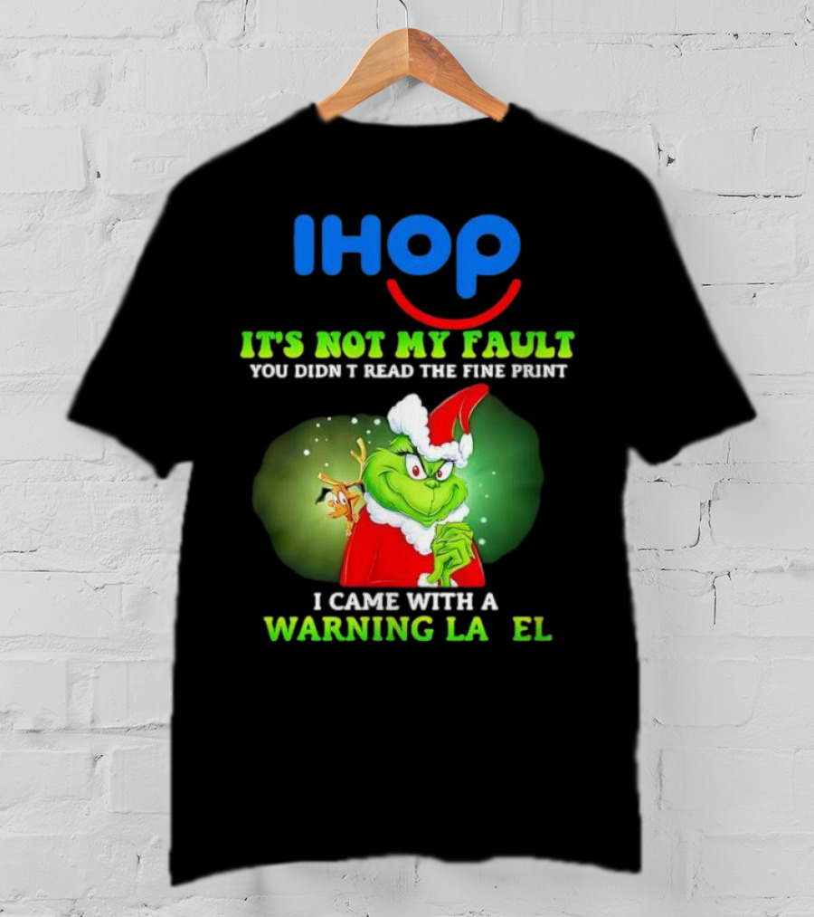 IHOP Grinch It's Not My Fault You Didn't Read The Fine Print I Came With A Warning Label T-Shirt