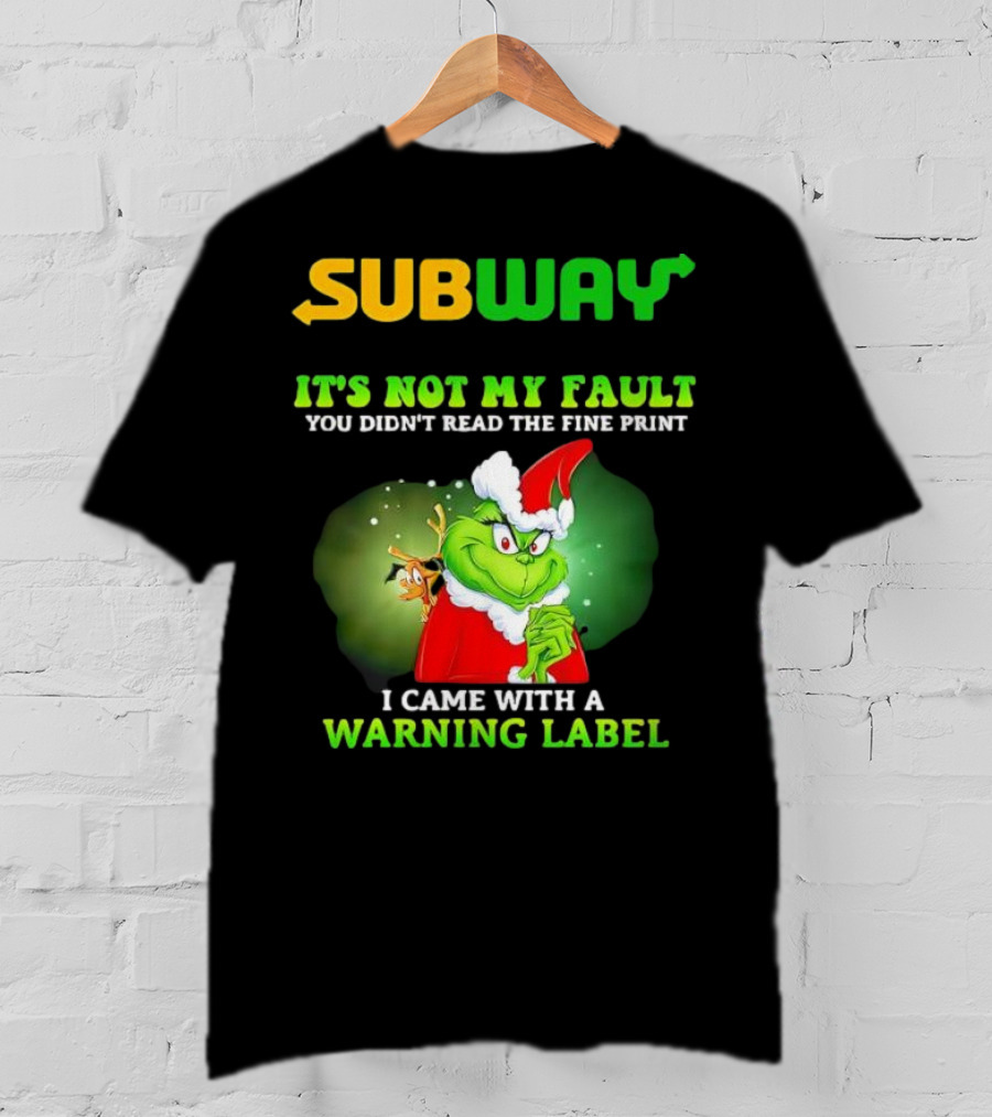 Subway Grinch It's Not My Fault You Didn't Read The Fine Print Warning Label T-Shirt
