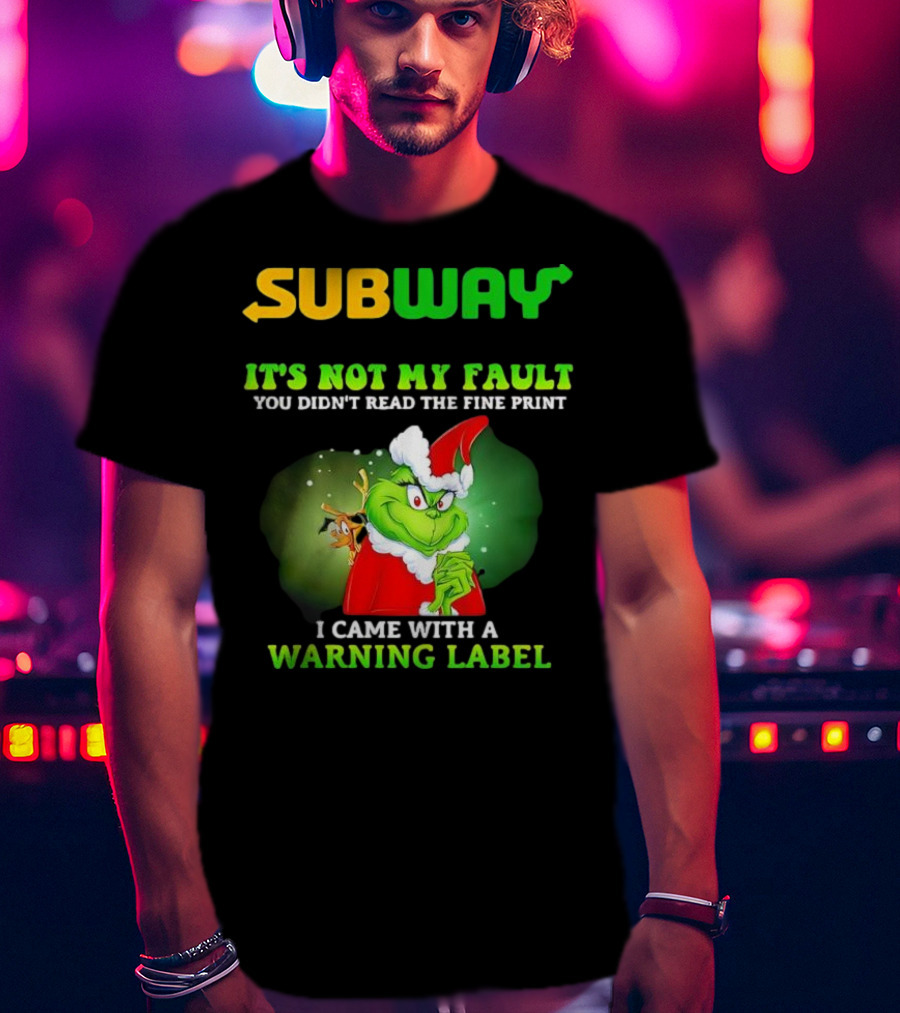 Subway Grinch It's Not My Fault You Didn't Read The Fine Print Warning Label T-Shirt