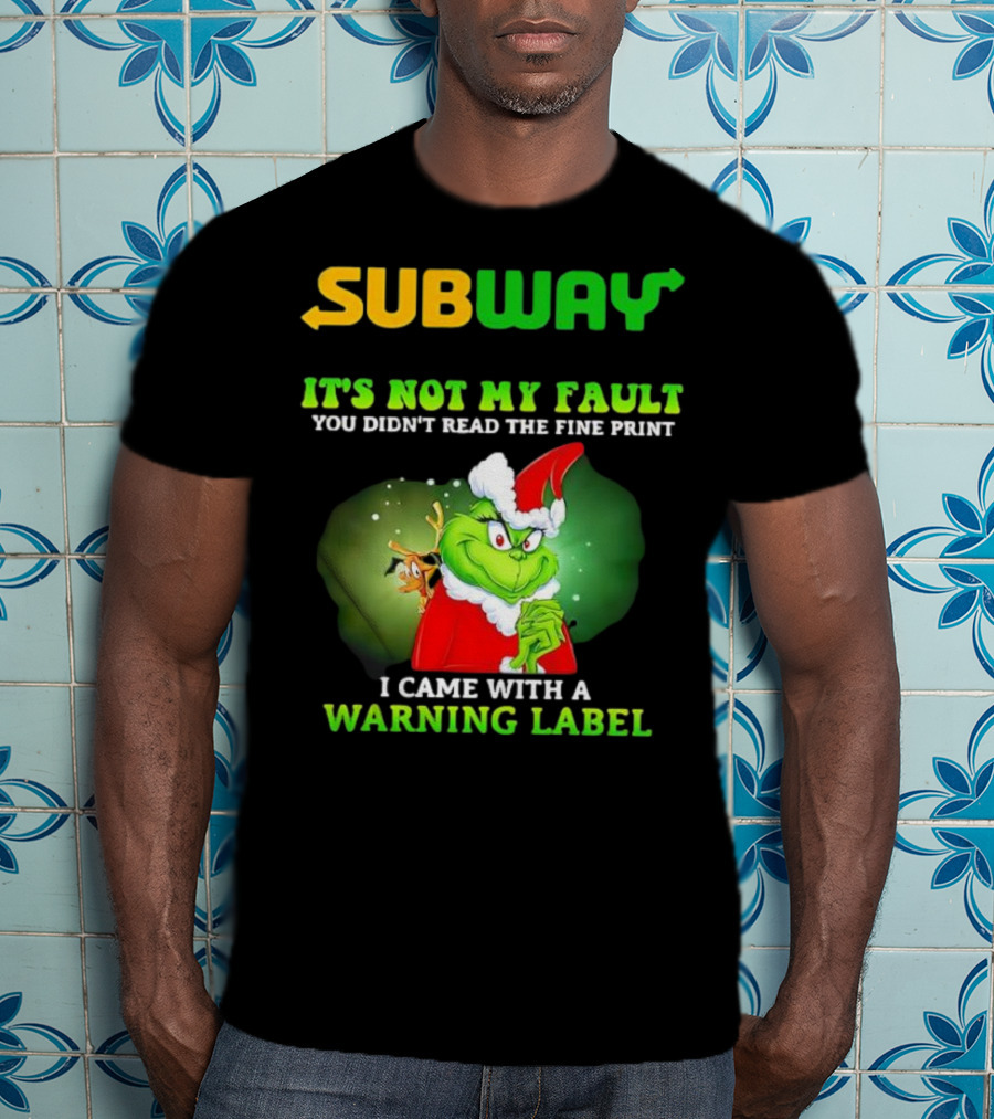 Subway Grinch It's Not My Fault You Didn't Read The Fine Print Warning Label T-Shirt