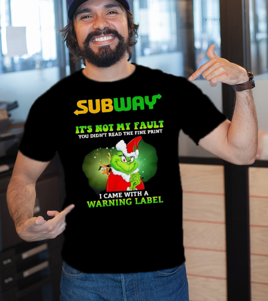 Subway Grinch It's Not My Fault You Didn't Read The Fine Print Warning Label T-Shirt