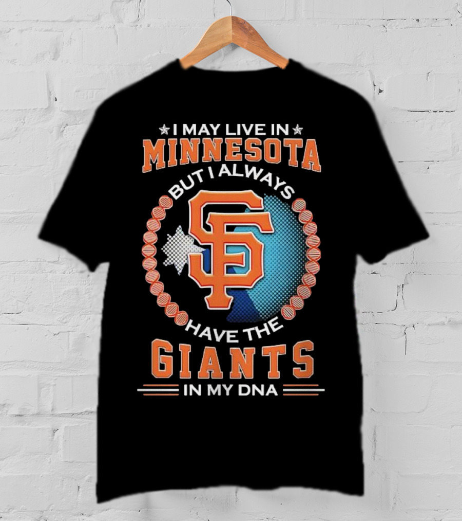 I May Live In Minnesota But I Always Have The San Francisco Giants In My DNA T-Shirt