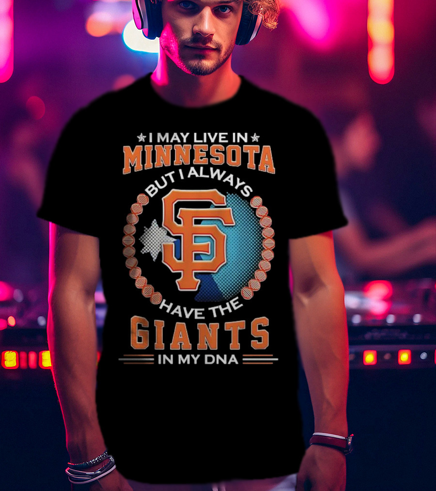 I May Live In Minnesota But I Always Have The San Francisco Giants In My DNA T-Shirt