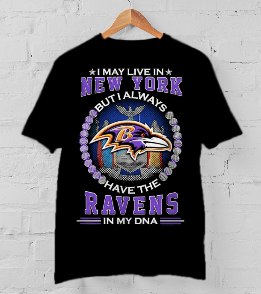 I May Live In New York But I Always Have The Baltimore Ravens In My DNA T-Shirt