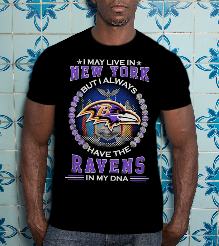 I May Live In New York But I Always Have The Baltimore Ravens In My DNA T-Shirt