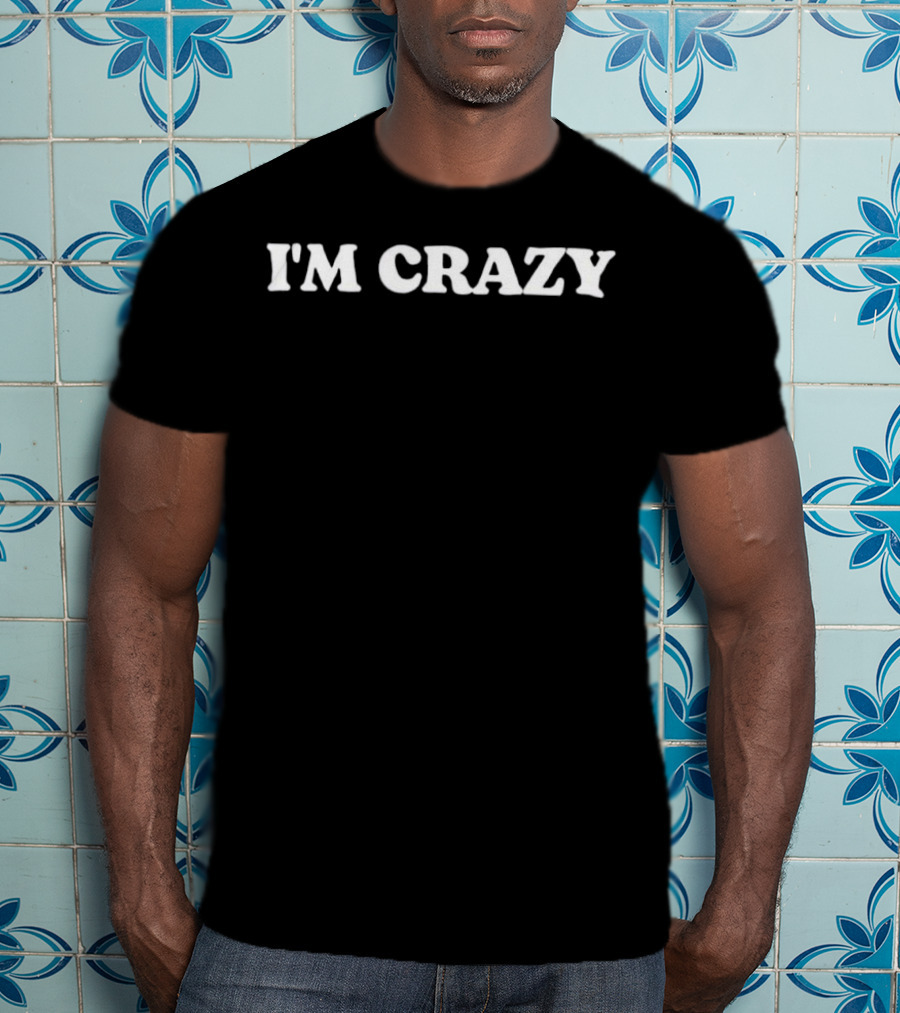 I'm Crazy Text Original Bold Statement T-Shirt