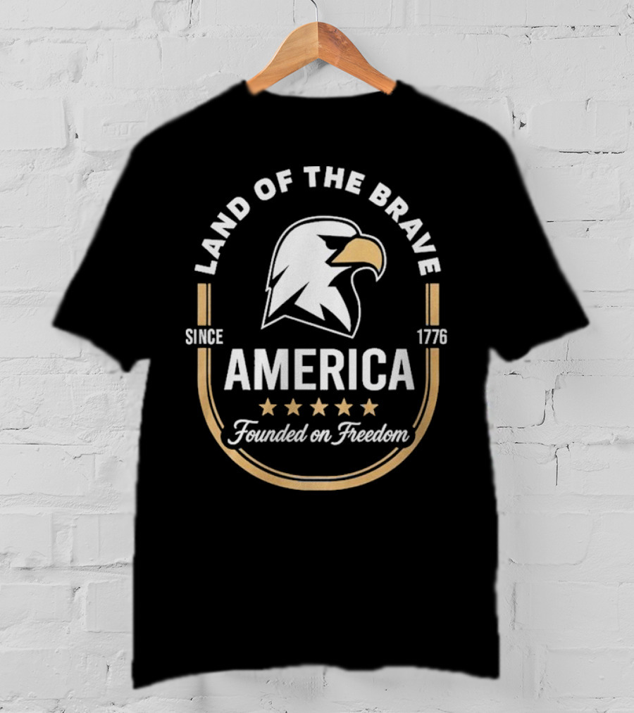 Land Of The Brave Eagle America Founded On Freedom Since 1776 T-Shirt