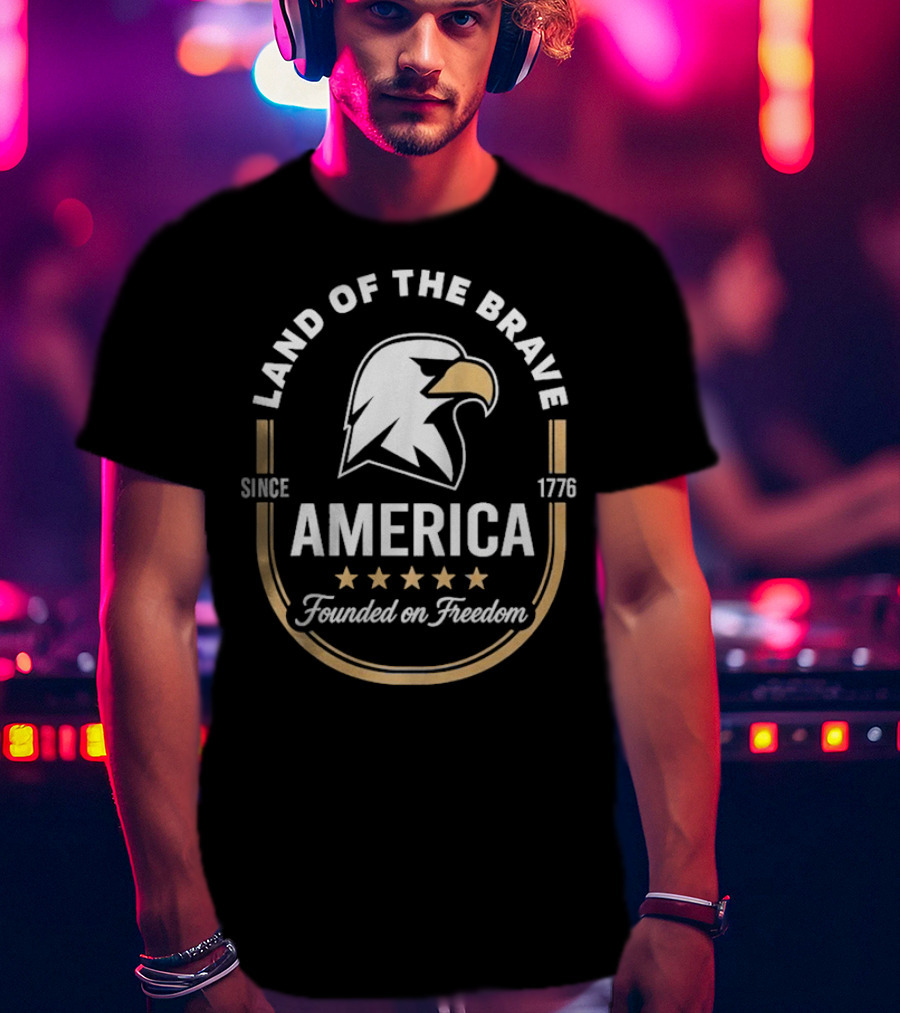 Land Of The Brave Eagle America Founded On Freedom Since 1776 T-Shirt
