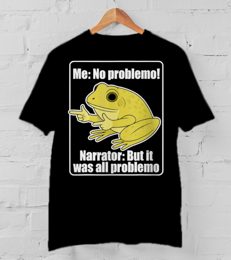 Me No Problemo Frog Meme Narrator But It Was All Problemo T-Shirt