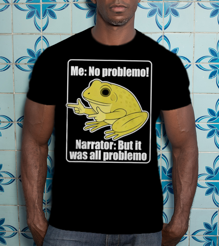 Me No Problemo Frog Meme Narrator But It Was All Problemo T-Shirt