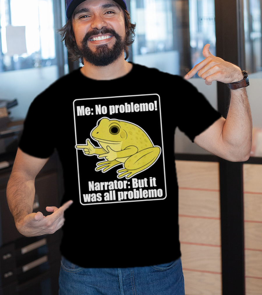 Me No Problemo Frog Meme Narrator But It Was All Problemo T-Shirt