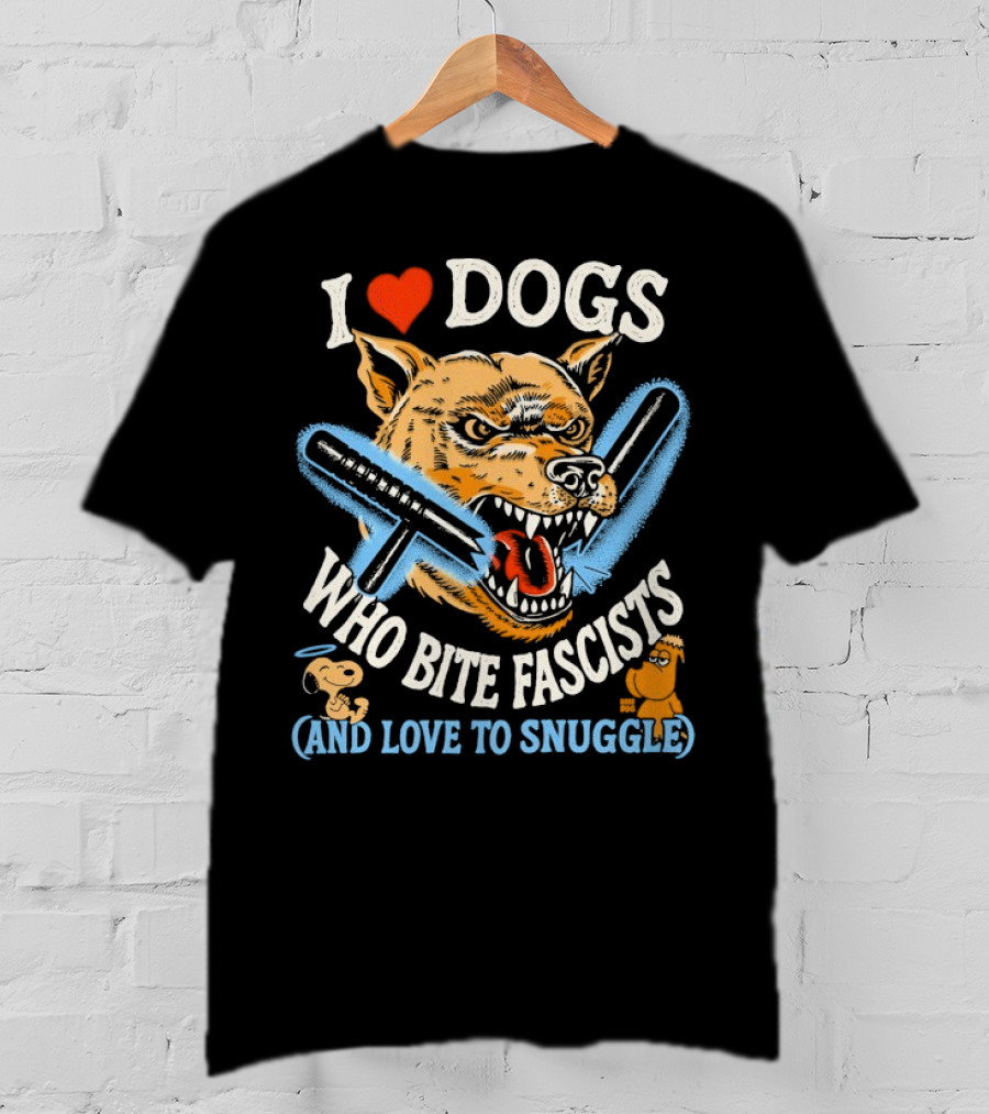 I Love Dogs Who Bite Fascists And Love To Snuggle T-Shirt