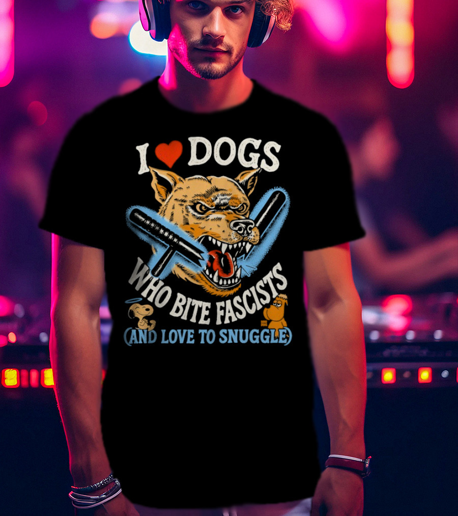 I Love Dogs Who Bite Fascists And Love To Snuggle T-Shirt
