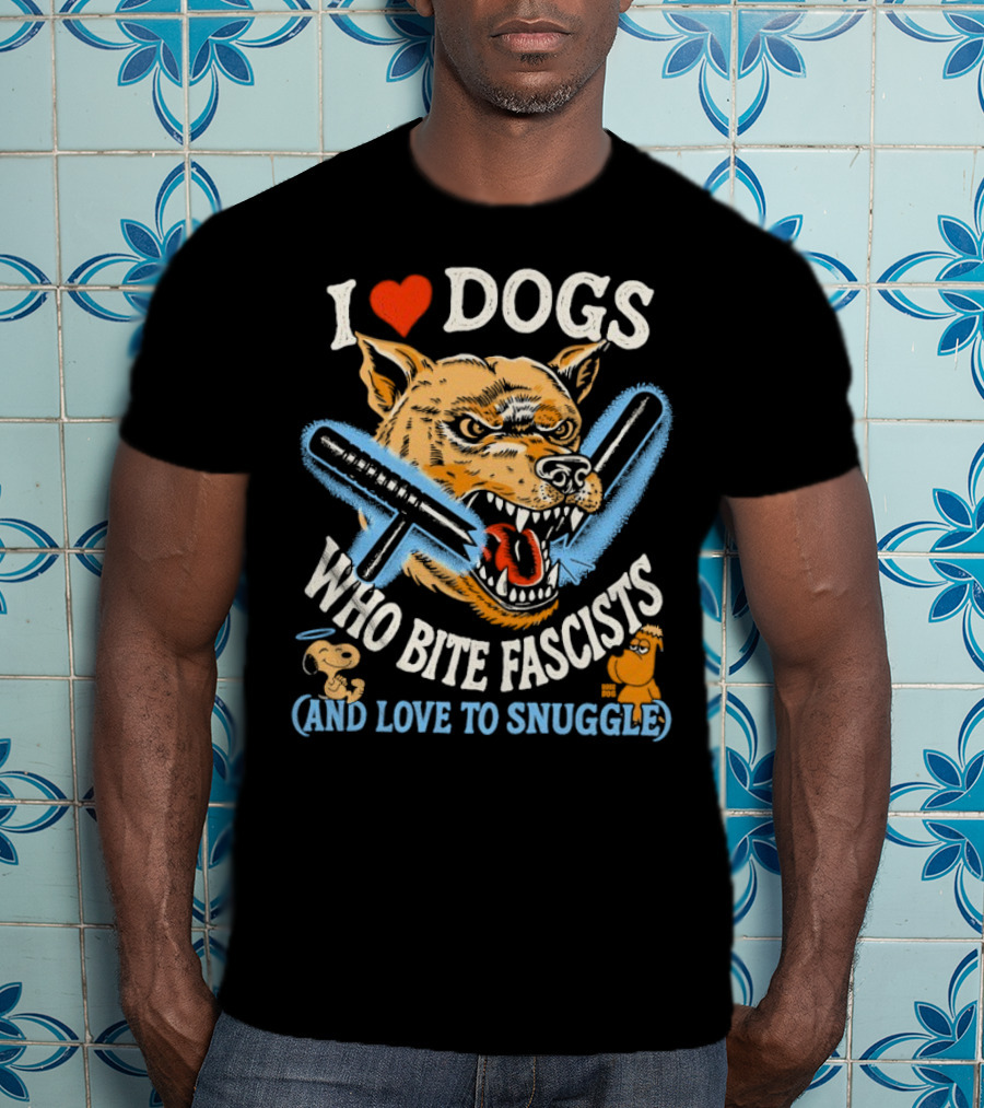 I Love Dogs Who Bite Fascists And Love To Snuggle T-Shirt