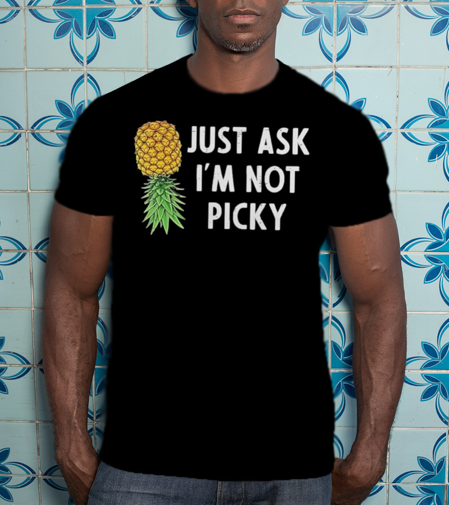 Just Ask I'm Not Picky Pineapple T-Shirt