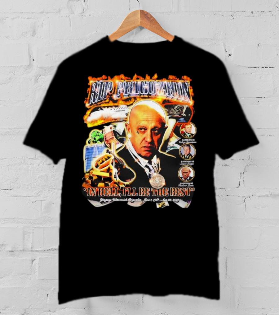 RIP Prigozhin In Hell I'll Be The Best Yevgeny Viktorovich Prigozhin June 1 1961 Aug 23rd 2023 T-Shirt