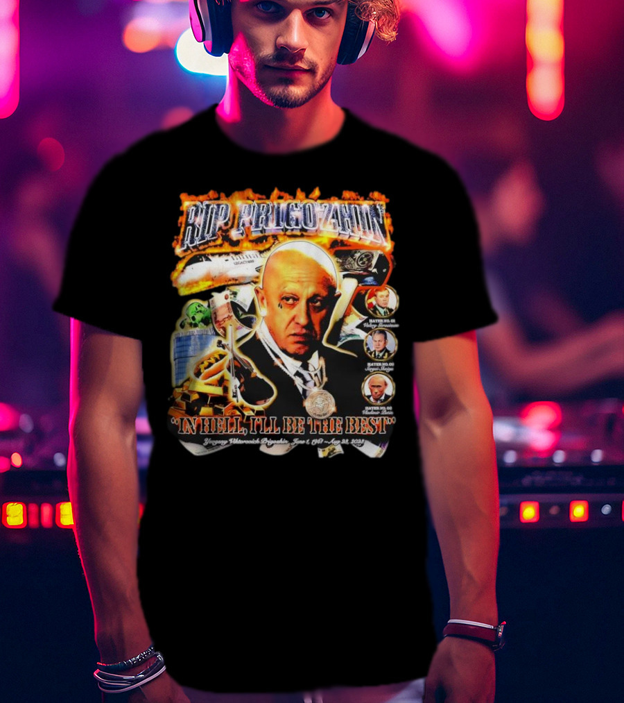 RIP Prigozhin In Hell I'll Be The Best Yevgeny Viktorovich Prigozhin June 1 1961 Aug 23rd 2023 T-Shirt