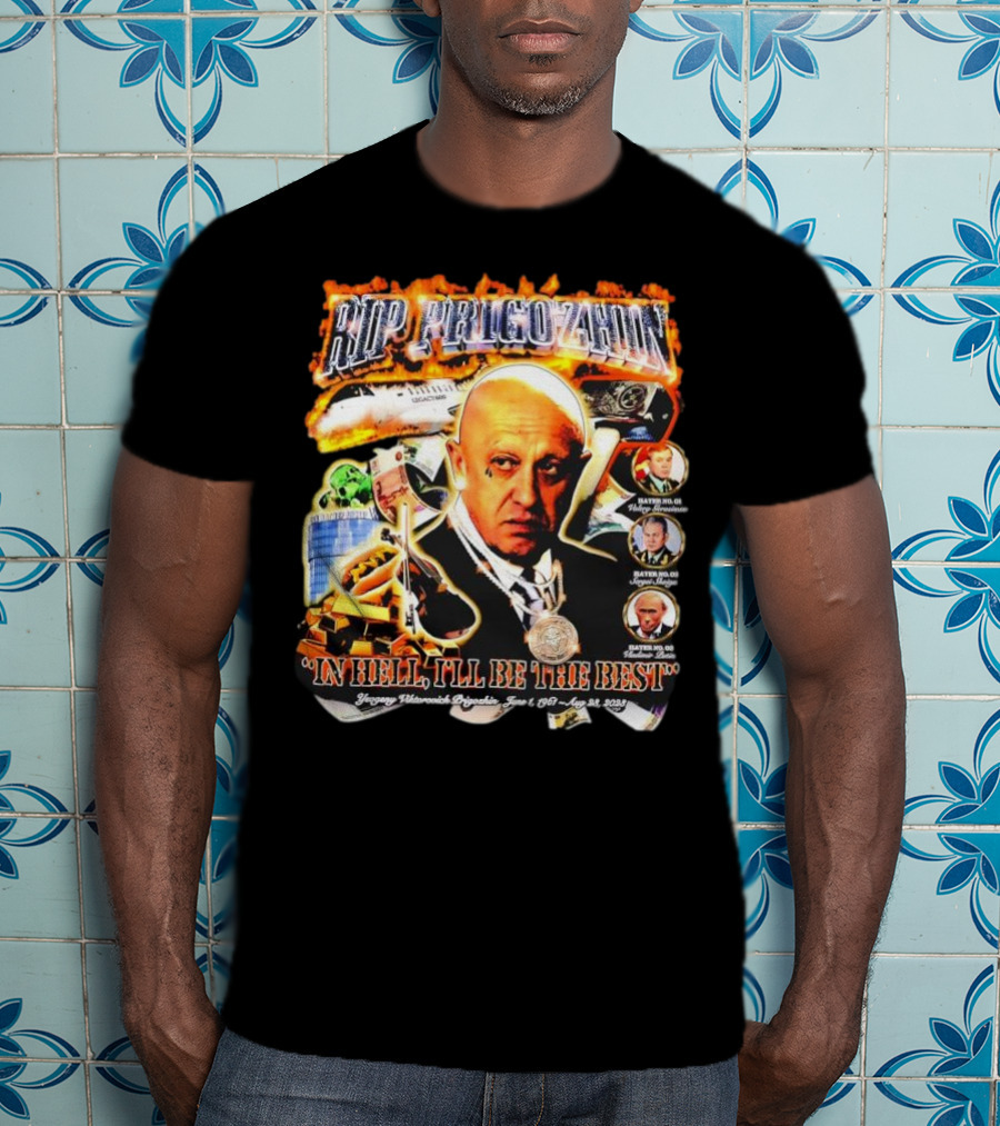 RIP Prigozhin In Hell I'll Be The Best Yevgeny Viktorovich Prigozhin June 1 1961 Aug 23rd 2023 T-Shirt