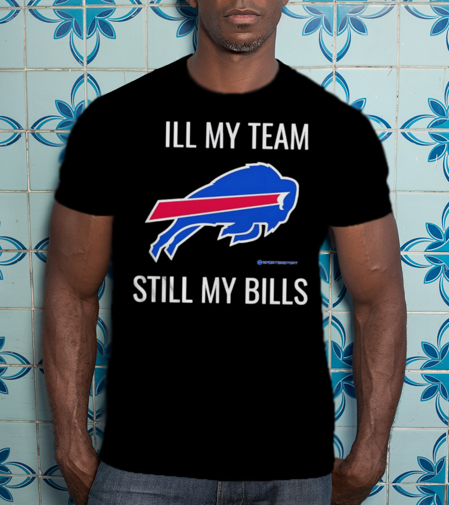 ILL My Team Still My Bills T-Shirt