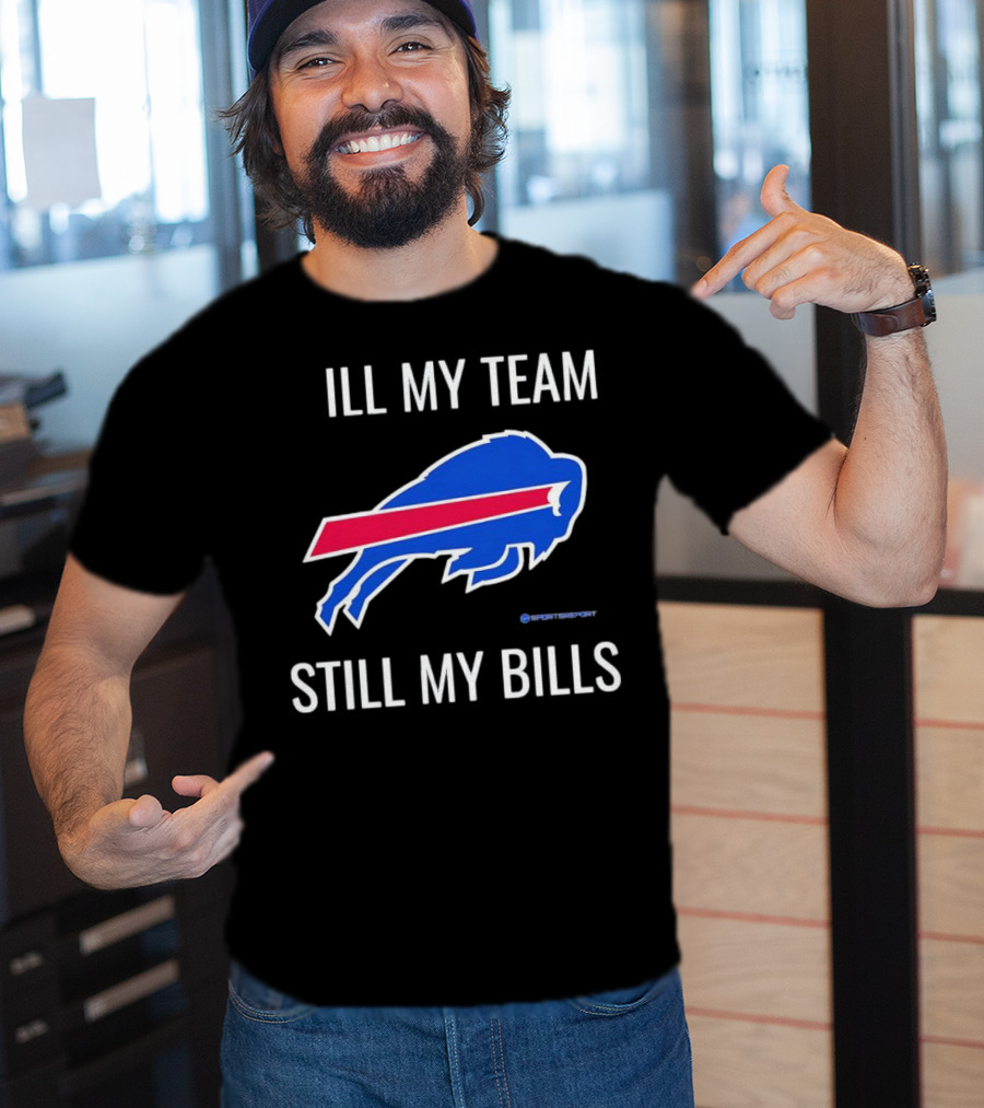ILL My Team Still My Bills T-Shirt