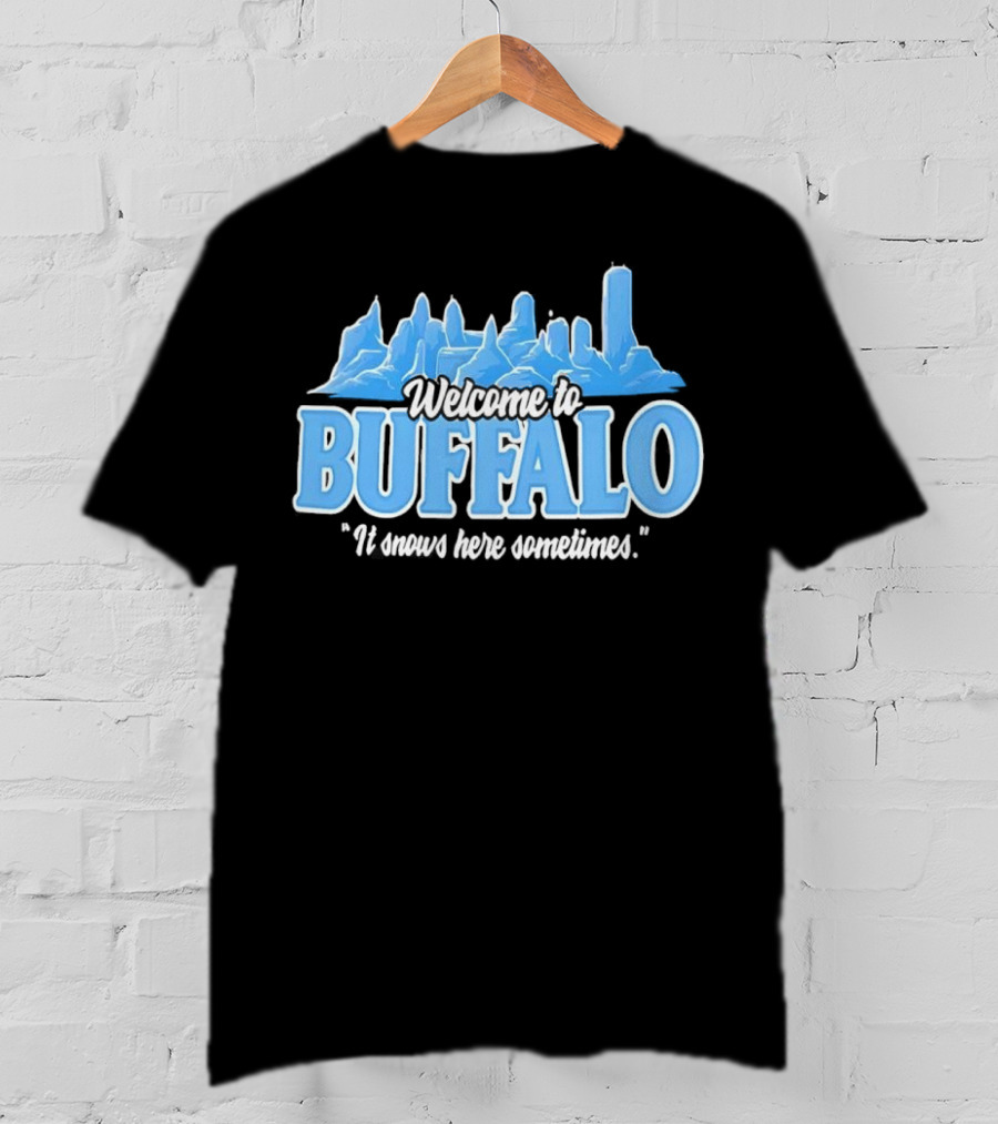 Welcome To Buffalo It Snows Here Sometimes Buffalo Bills Fan Apparel T-Shirt