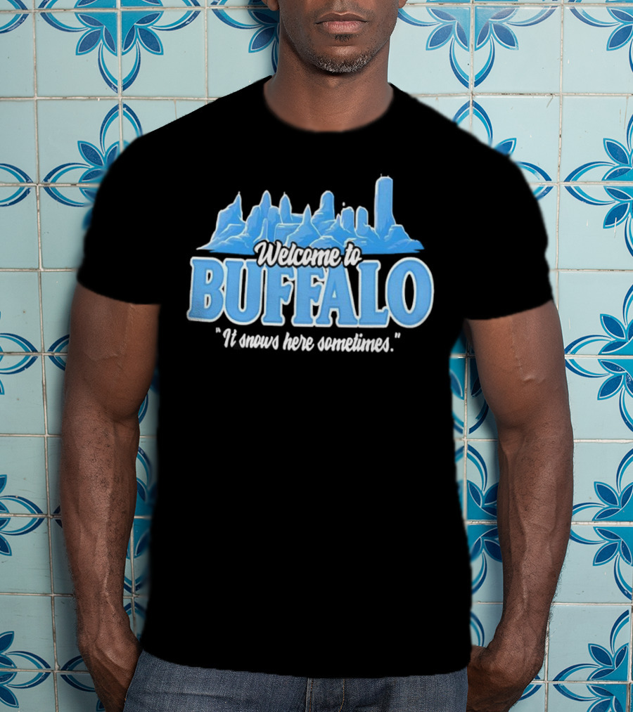 Welcome To Buffalo It Snows Here Sometimes Buffalo Bills Fan Apparel T-Shirt