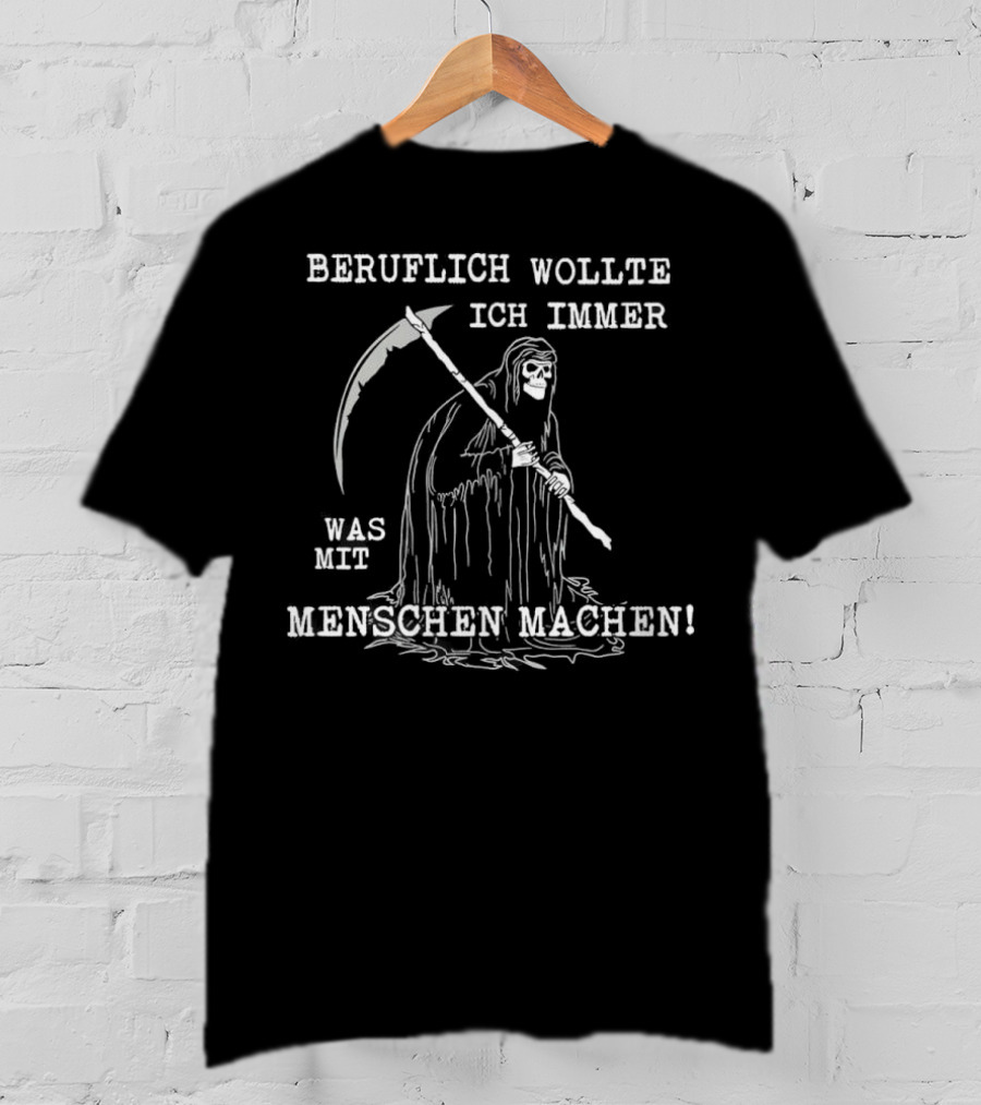 Beruflich Wollte Ich Immer Was Mit Menschen Machen Sensenmann T-Shirt