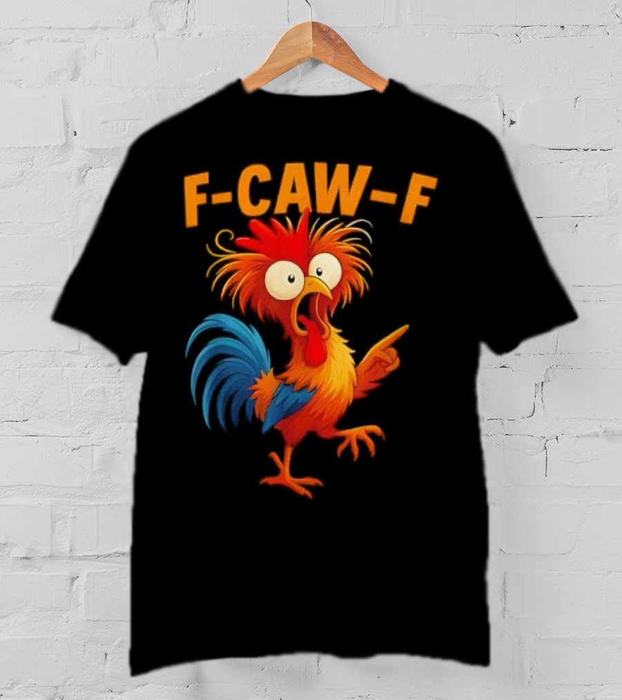 F Caw F Rooster Funny Bird Chicken Whisperer Fawk Off T-Shirt