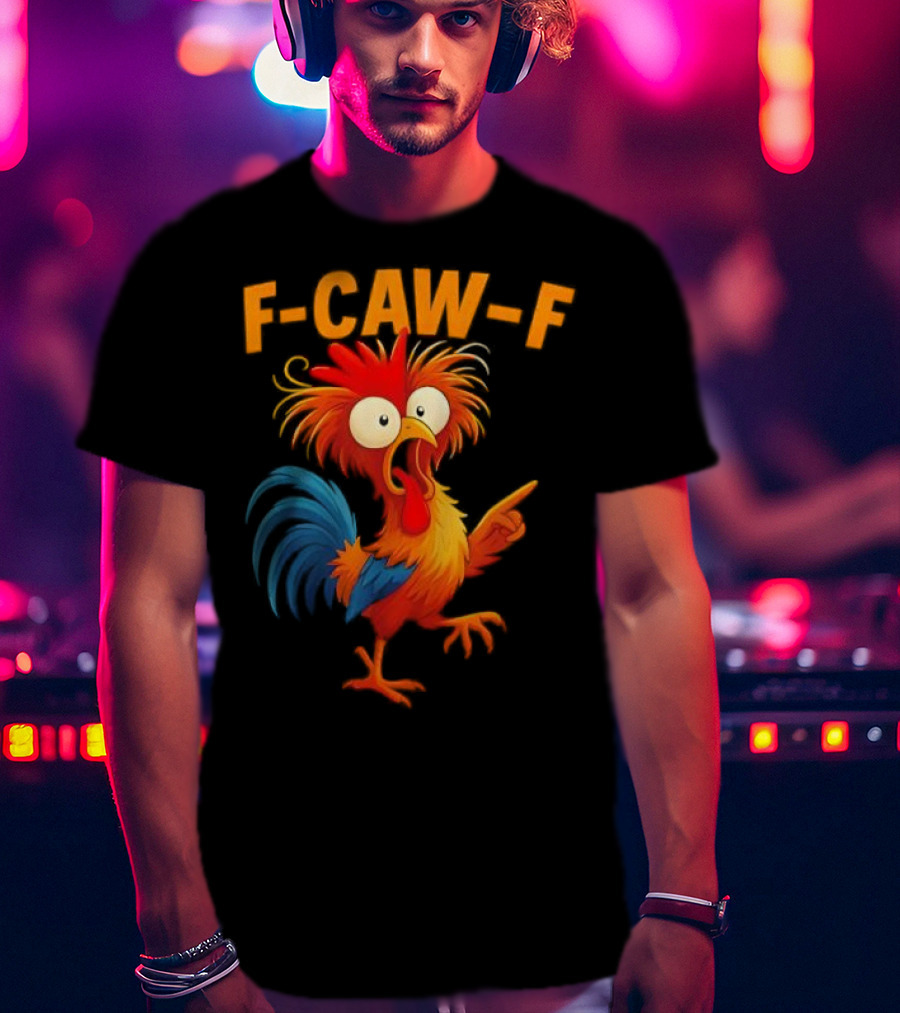 F Caw F Rooster Funny Bird Chicken Whisperer Fawk Off T-Shirt