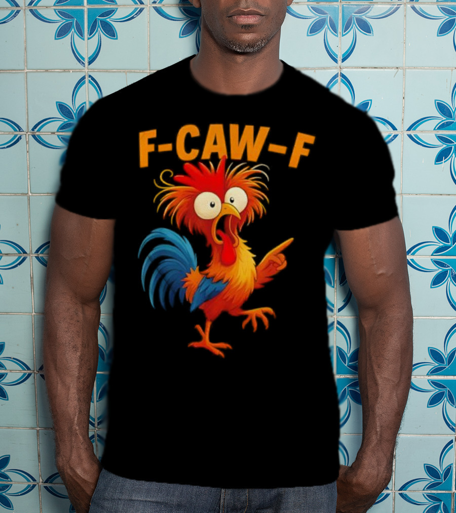 F Caw F Rooster Funny Bird Chicken Whisperer Fawk Off T-Shirt