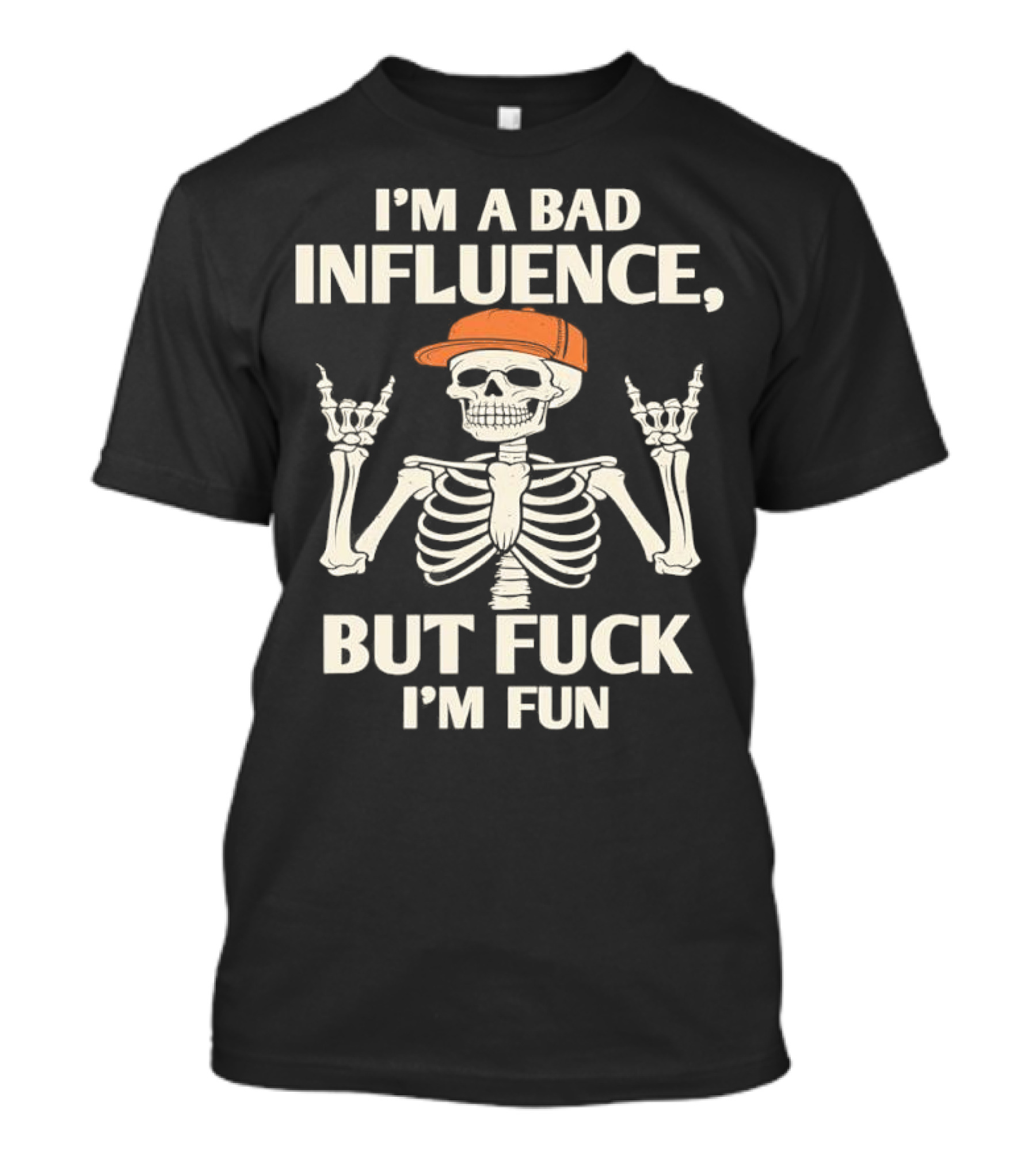 I'm A Bad Influence But Fuck I'm Fun Hiphop Skeleton With Orange Cap T-Shirt