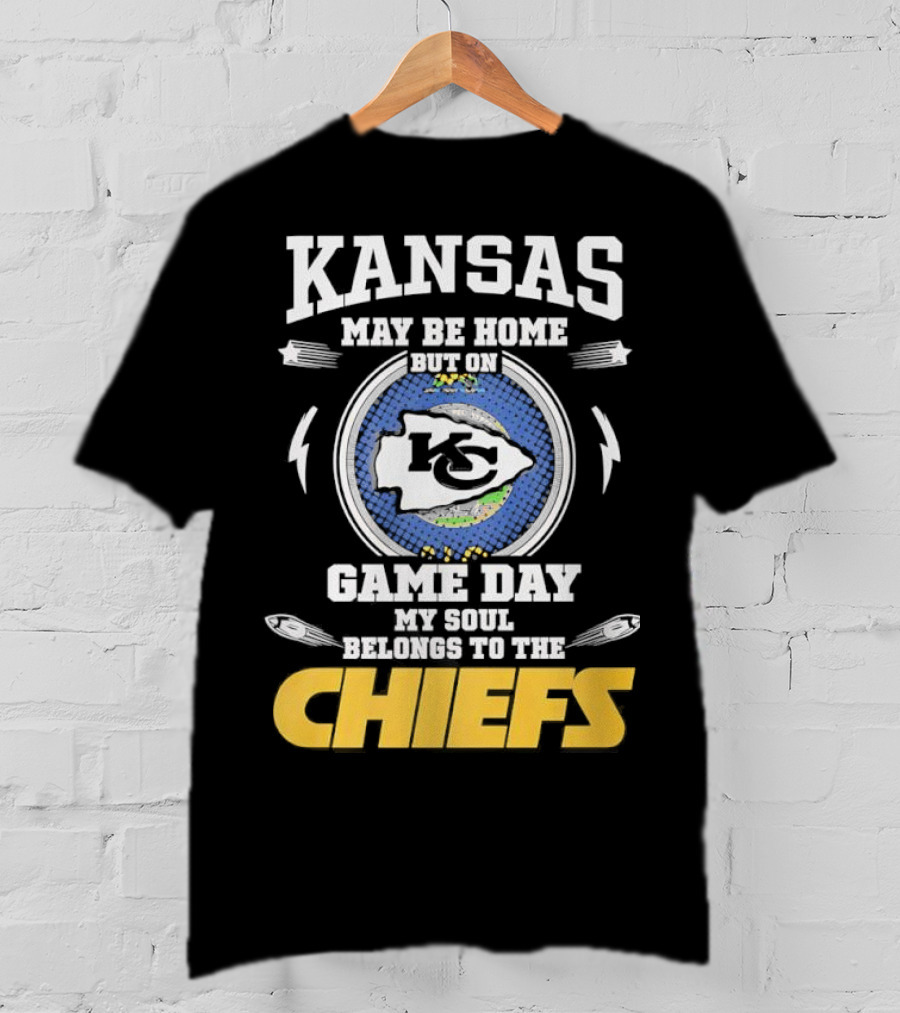 Kansas May Be Home On Game Day My Soul Belongs To The Chiefs T-Shirt