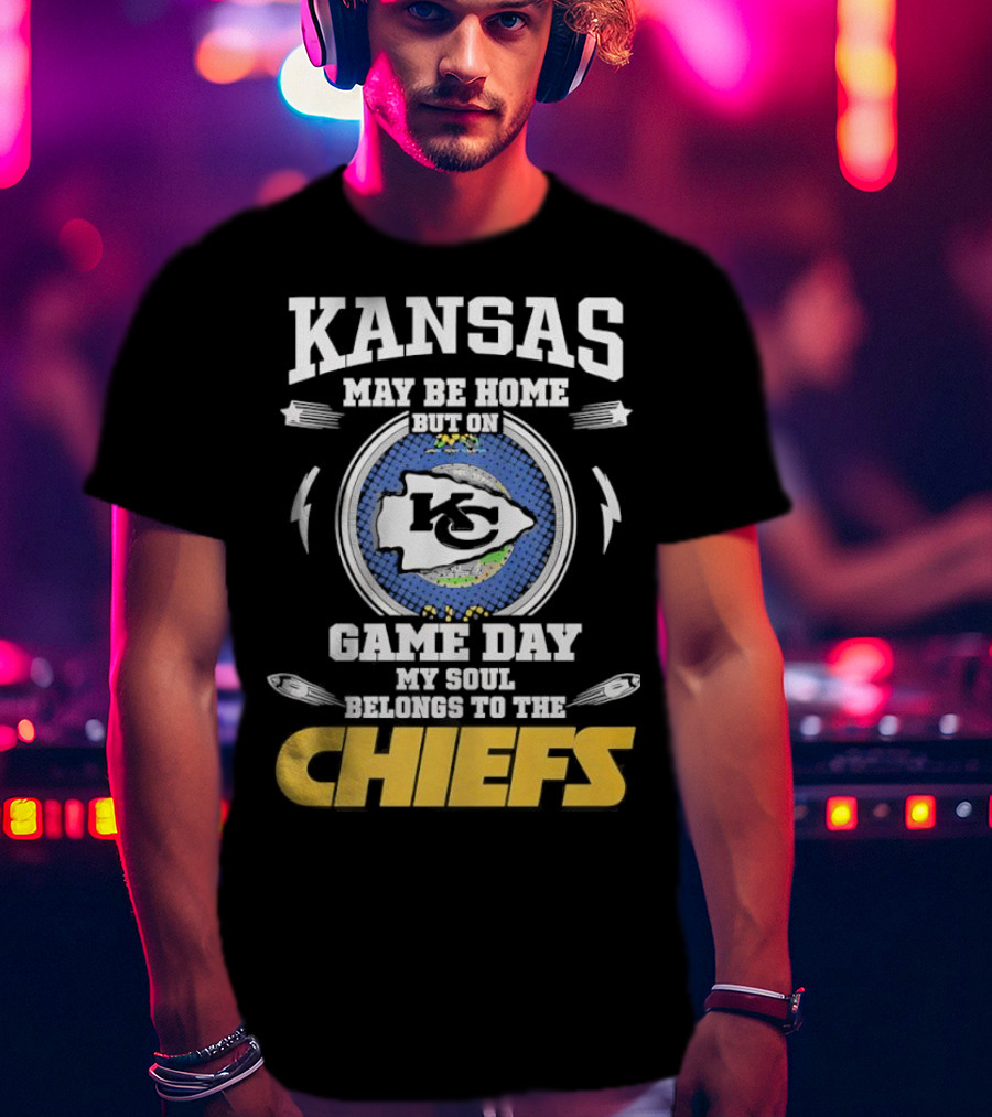 Kansas May Be Home On Game Day My Soul Belongs To The Chiefs T-Shirt