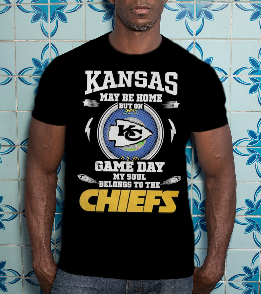 Kansas May Be Home On Game Day My Soul Belongs To The Chiefs T-Shirt